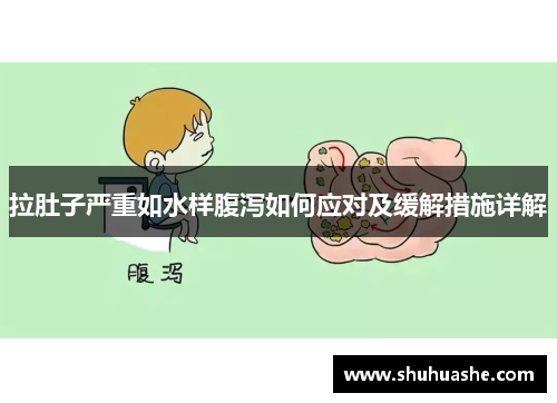 拉肚子严重如水样腹泻如何应对及缓解措施详解